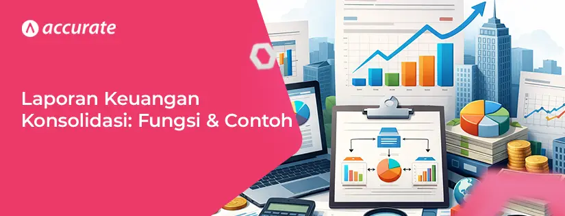 Laporan Keuangan Konsolidasi: Fungsi, Manfaat, dan Bedanya