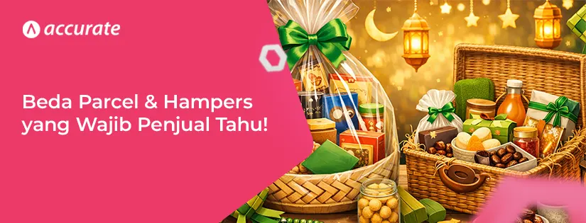 accurate.id Perbedaan Parcel dan Hampers yang Wajib Penjual Tahu 3 Perbedaan Parcel dan Hampers yang Wajib Penjual Tahu!