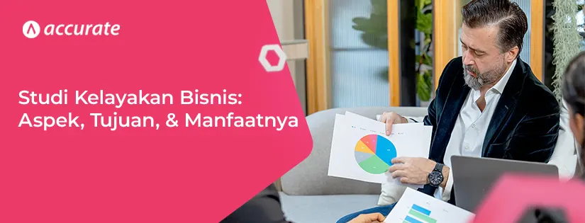 Studi Kelayakan Bisnis Pengertian, Aspek, Tujuan, dan Manfaatnya