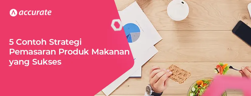 5 Contoh Strategi Pemasaran Produk Makanan yang Sukses dan Bisa Menginspirasi Anda