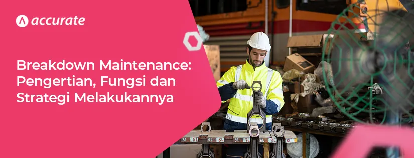 Breakdown Maintenance: Pengertian, Fungsi dan Strateginya