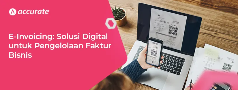 E-Invoicing: Solusi Digital untuk Pengelolaan Faktur Bisnis