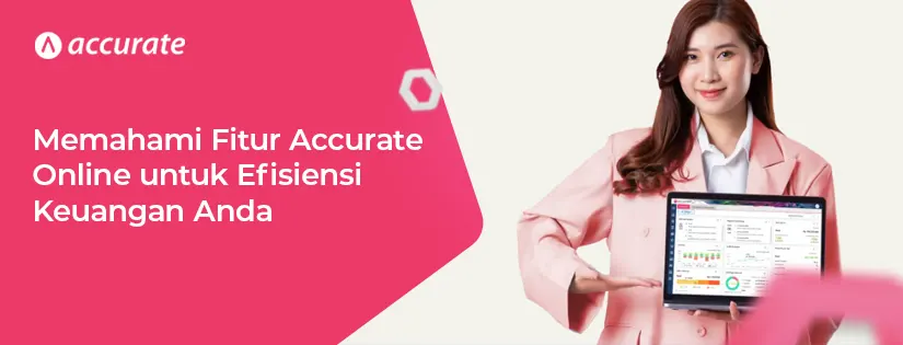 Memahami Fitur Accurate Online untuk Efisiensi Keuangan