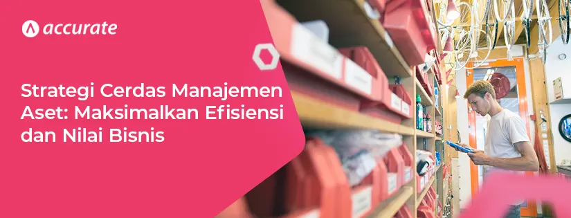 9 Strategi Manajemen Aset untuk Maksimalkan Efisiensi Bisnis