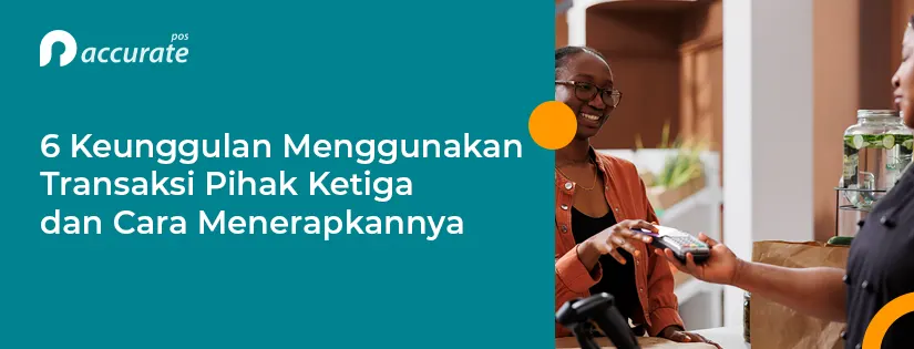 6 Keunggulan Menggunakan Transaksi Pihak Ketiga dan Cara Menerapkannya