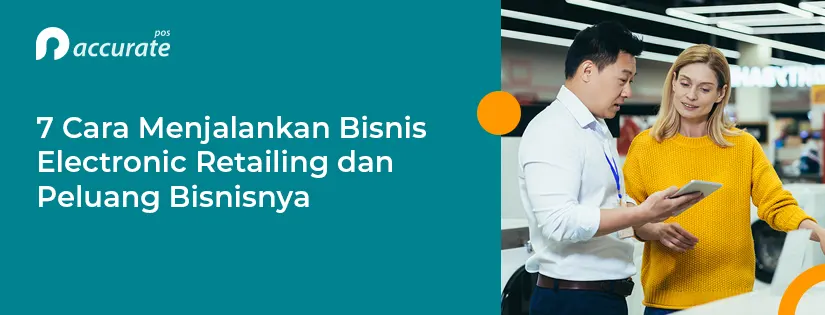 7 Cara Menjalankan Bisnis Electronic Retailing dan Peluang Bisnisnya