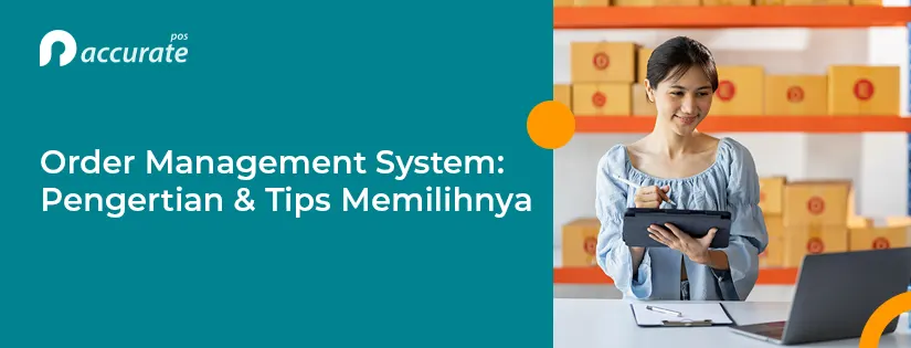 Order Management System: Pengertian dan Tips Memilihnya