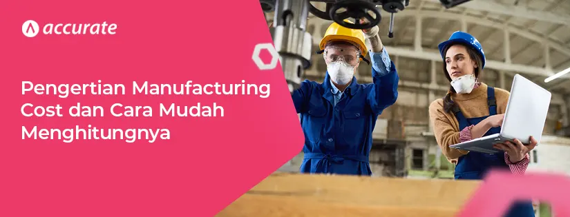 Pengertian Manufacturing Cost dan Cara Menghitungnya