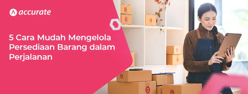 5 Cara Mudah Mengelola Persediaan Barang dalam Perjalanan