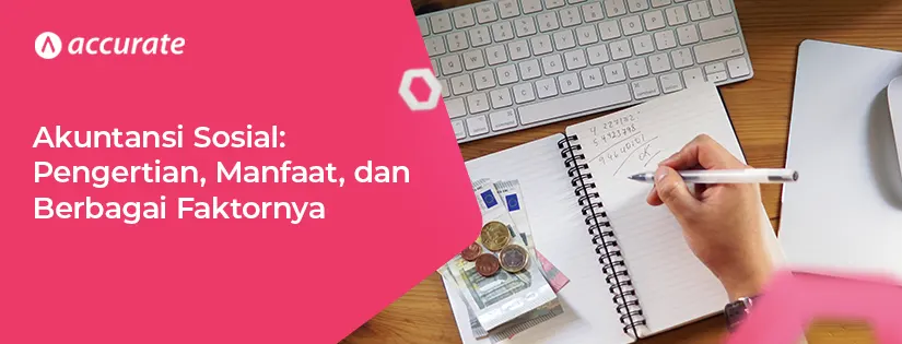 Akuntansi Sosial: Pengertian, Manfaat, dan Faktor yang Memengaruhinya