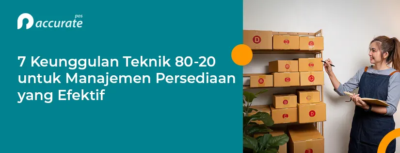 7 Keunggulan Teknik 80-20 untuk Manajemen Persediaan yang Efektif