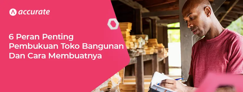 6 Peran Penting Pembukuan Toko Bangunan dan Cara Membuatnya