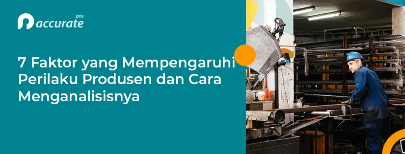 7 Faktor Perilaku Produsen dan Cara Menganalisisnya