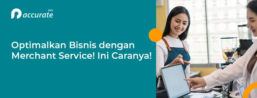 Optimalkan Bisnis Anda dengan Merchant Service! Ini Caranya!