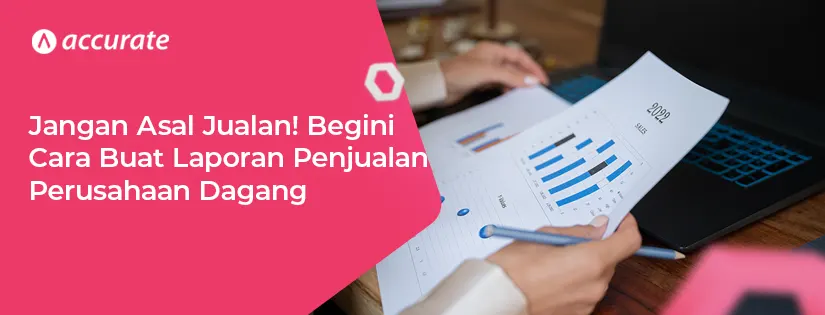 4 Cara Membuat Laporan Penjualan Perusahaan Dagang