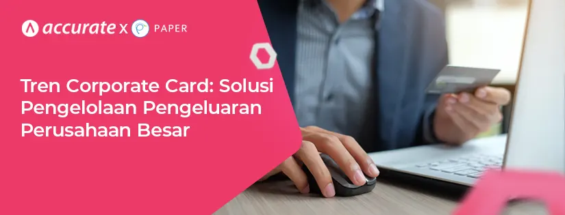 Tren Corporate Card Solusi untuk Pengelolaan Pengeluaran Perusahaan Besar