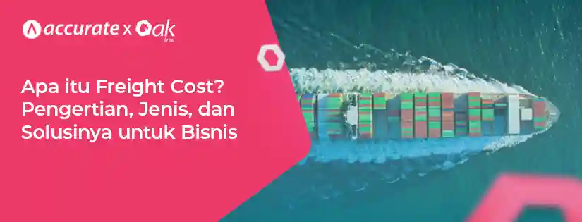 Apa Itu Freight Cost? Pengertian, Jenis, dan Solusinya untuk Bisnis