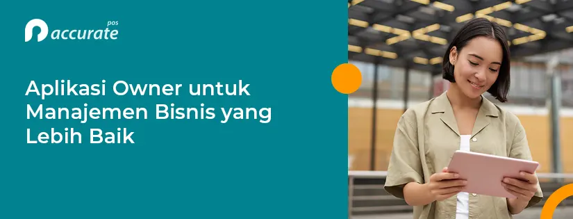 6 Manfaat Aplikasi Owner untuk Bisnis yang Lebih Baik