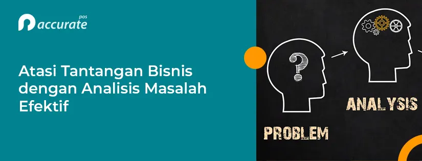 Atasi Tantangan Bisnis dengan Analisis Masalah Efektif