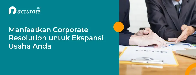 Manfaatkan Corporate Resolution untuk Ekspansi Usaha Anda