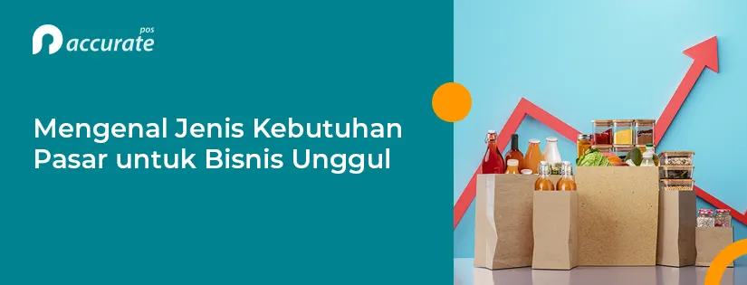 Mengenal 4 Jenis Kebutuhan Pasar dan Cara Memaksimalkannya