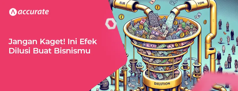 Jangan Kaget! Ini Efek Dilusi Buat Bisnismu