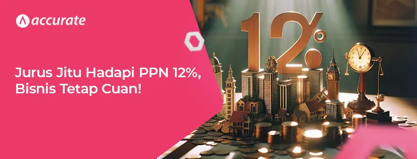 Jurus Jitu Hadapi PPN 12%, Bisnis Tetap Cuan!