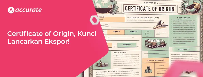 Certificate of Origin, Kunci Lancarkan Bisnis Ekspor Anda!