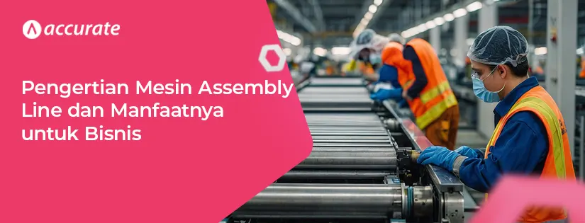 Pengertian Mesin Assembly Line dan Manfaatnya untuk Bisnis