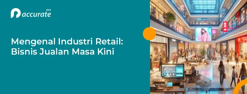 Industri Retail: Pengertian, Peluang, dan Tantangannya