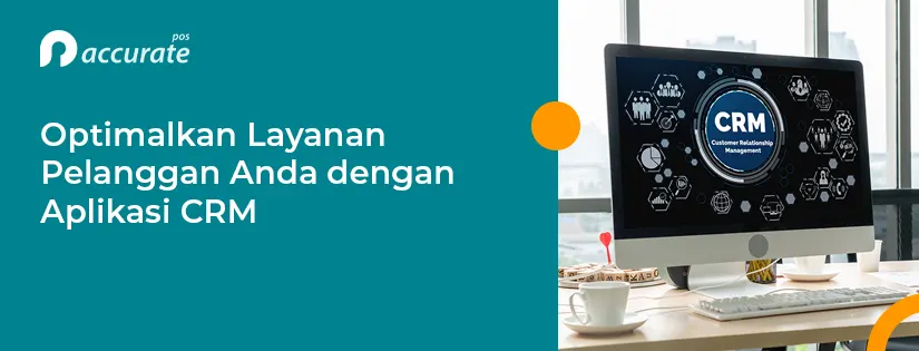 Optimalkan Layanan Pelanggan dengan Aplikasi CRM