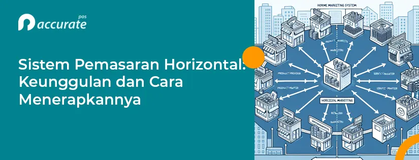 Sistem Pemasaran Horizontal: Keunggulan dan Cara Menerapkannya