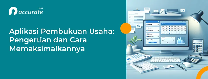 Aplikasi Pembukuan Usaha: Pengertian dan Cara Memaksimalkannya