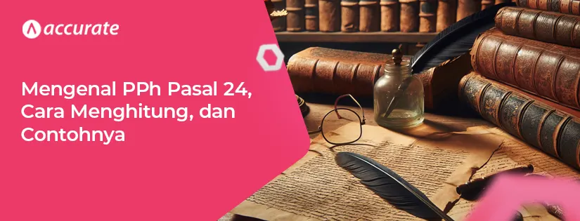 Mengenal PPh Pasal 24, Cara Menghitung, dan Contohnya