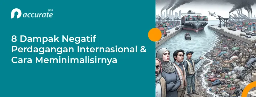 7 Dampak Negatif Perdagangan Internasional & Cara Memimalisirnya