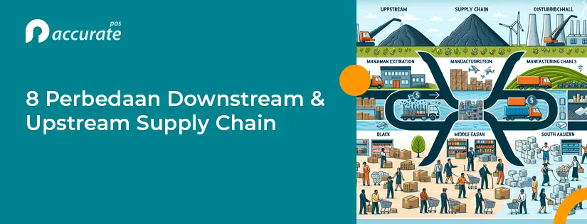 8 Perbedaan Downstream vs Upstream Supply Chain