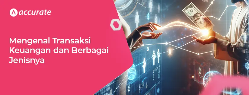 Mengenal Transaksi Keuangan dan Berbagai Jenisnya