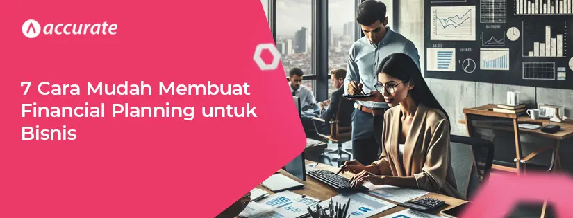 7 Cara Mudah Membuat Financial Planning untuk Bisnis