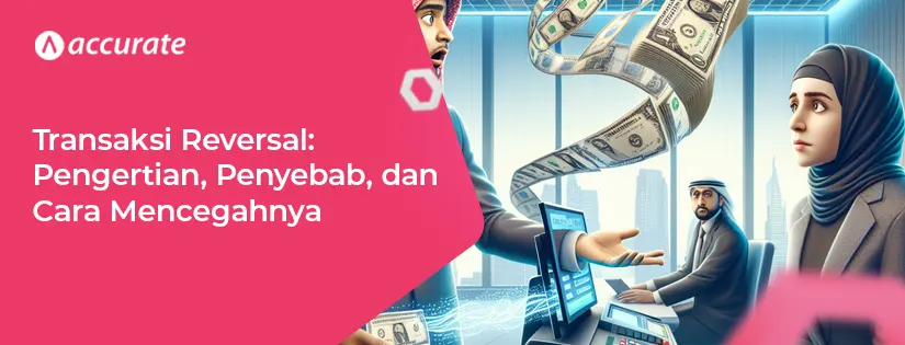 Transaksi Reversal: Pengertian, Penyebab, dan Cara Mencegahnya