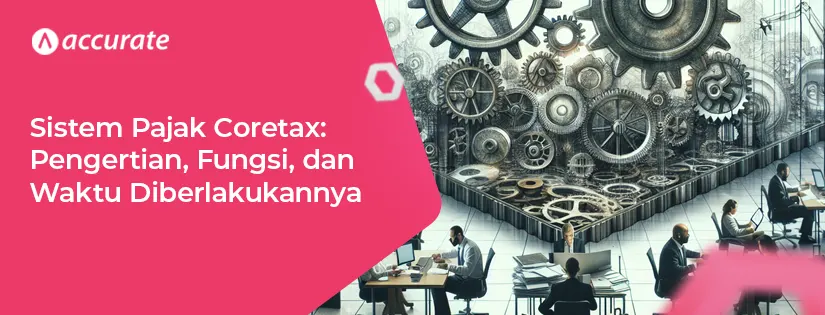 Sistem Pajak Coretax: Pengertian, Fungsi, dan Waktu Diberlakukannya