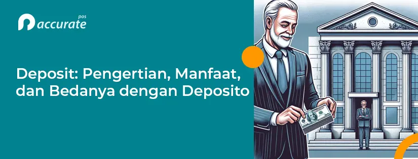 Deposit: Pengertian, Manfaat, dan Bedanya dengan Deposito