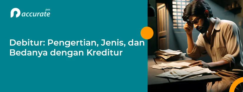Debitur: Pengertian, Jenis, dan Bedanya dengan Kreditur
