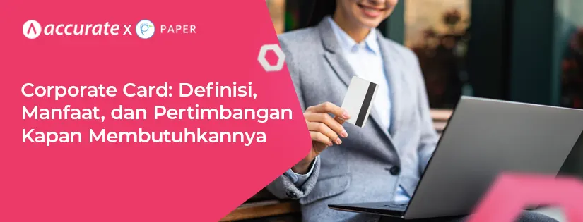 Corporate Card: Definisi, Manfaat, dan Pertimbangan Kapan Membutuhkannya