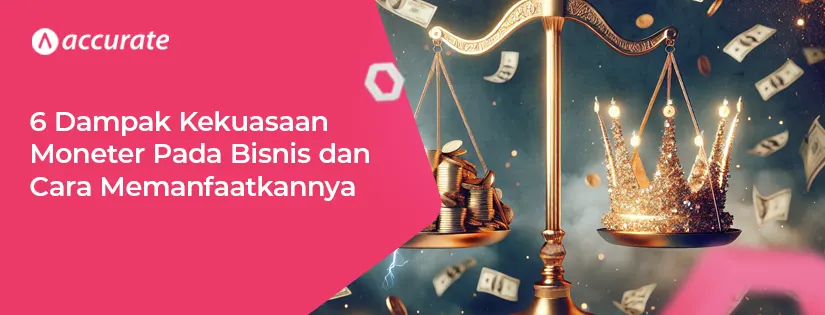 6 Dampak Kekuasaan Moneter Pada Bisnis dan Manfaatnya