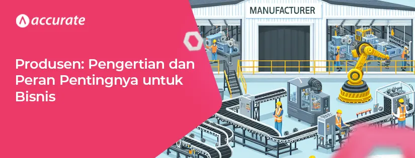 Pengertian Produsen dan Cara Tepat Memilihnya