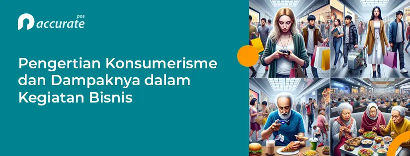 Konsumerisme: Pengertian dan Dampaknya pada Bisnis