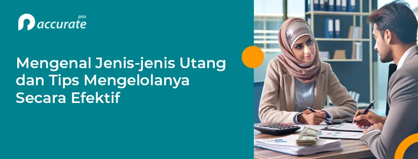 Mengenal Jenis-jenis Utang dan Tips Mengelolanya Secara Efektif