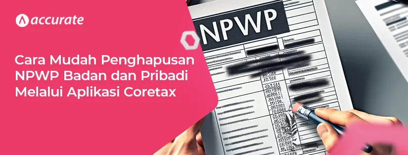 Cara Penghapusan NPWP Badan dan Pribadi di Aplikasi Coretax