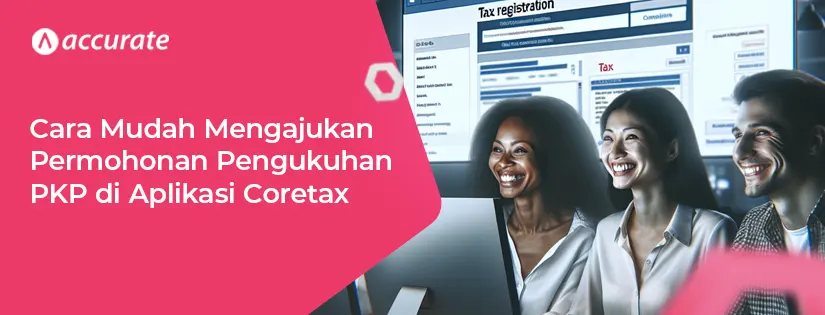 Cara Mudah Mengajukan Permohonan Pengukuhan PKP di Aplikasi Coretax