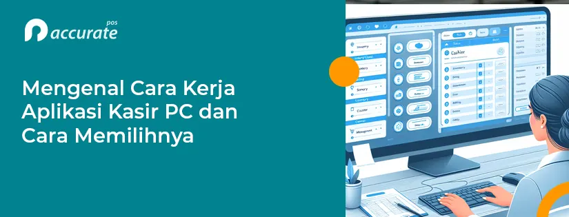 Mengenal Cara Kerja Aplikasi Kasir PC dan Cara Memilihnya